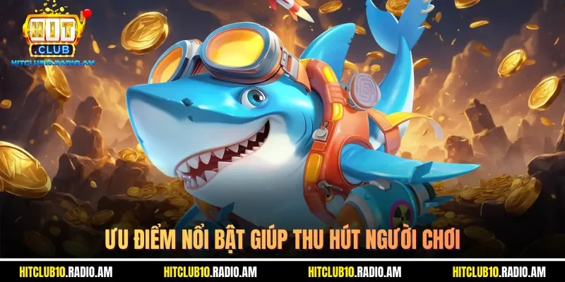 uu-diem-noi-bat-giup-thu-hut-nguoi-choi